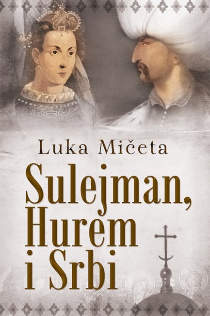 Sulejman, Hurem i Srbi Luka Mičeta Autobiografije i biografije