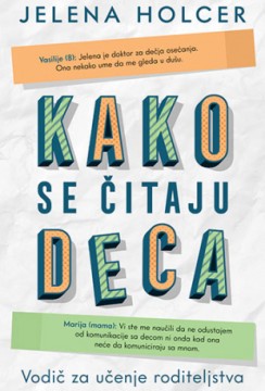 Kako se čitaju deca: Vodič za učenje roditeljstva Jelena Holcer Domaći autori Edukativni Popularna