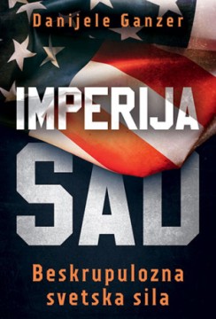 Imperija SAD: Beskrupulozna svetska sila Danijele Ganzer Publicistika Istorija