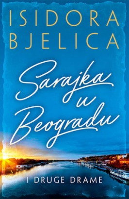 Sarajka u Beogradu i druge drame Isidora Bjelica Drama Domaći autori